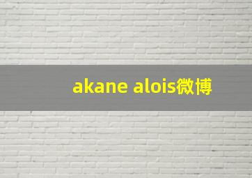 akane alois微博